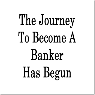 The Journey To Become A Banker Has Begun Posters and Art